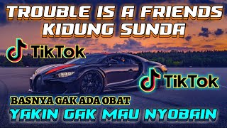 DJ TROUBLE IS A FRIENDS KIDUNG SUNDA || DJ VIRAL TIK TOK TERBARU FULL BASS 2023