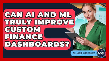 Can AI And ML Truly Improve Custom Finance Dashboards? - All About SaaS Finance