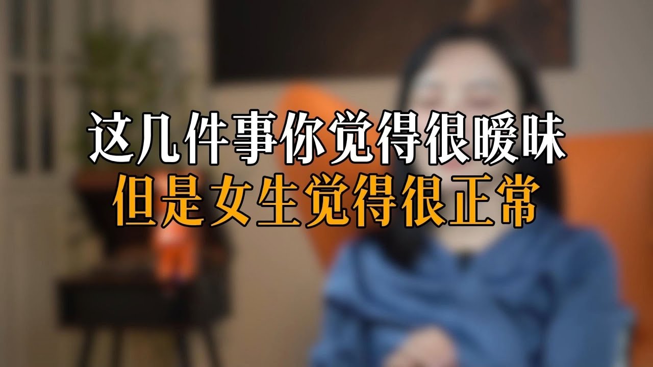 这几件事你觉得很暧昧，但是女生觉得很正常