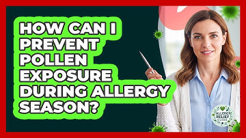 How Can I Prevent Pollen Exposure During Allergy Season? - Allergy Relief Guide