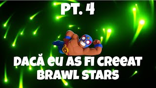 Dacă eu as fi creeat Brawl Stars Pt. 4