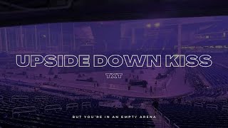 Txt  Upside Down Kiss   But Youre In An Empty Arena