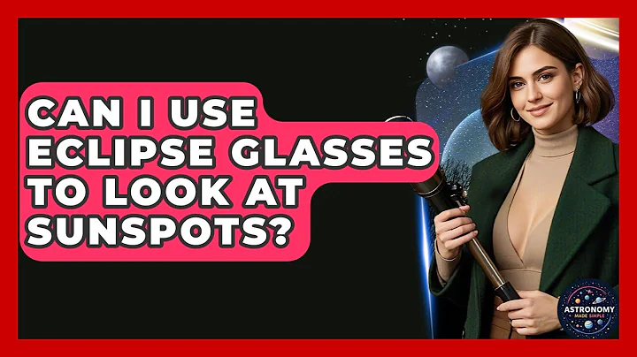 Can I Use Eclipse Glasses To Look At Sunspots? - Astronomy Made Simple
