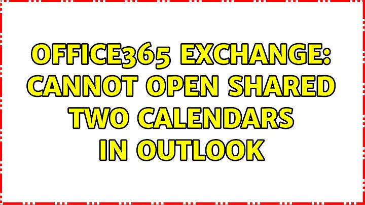 Office365 Exchange: Cannot open shared two calendars in Outlook