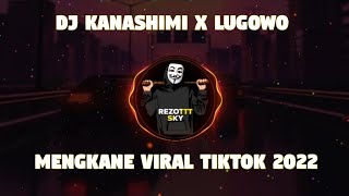 DJ KANASHIMI X LUGOWO MENGKANE VIRAL TIKTOK TERBARU 2022 DJ RENDY