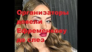 Организаторы довели Ефременкову до слез. Дом-2 новости Организаторы довели Ефременкову до слез. Дом-2 новости