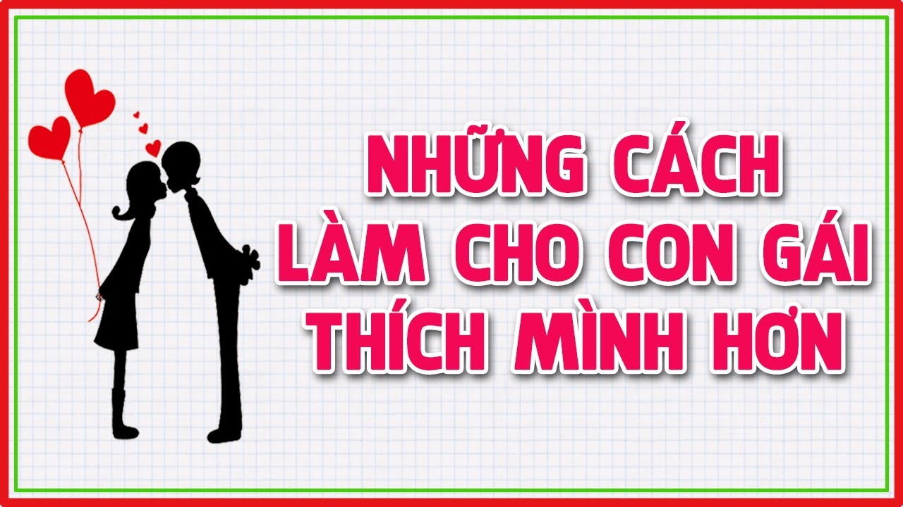 Những cách làm cho con gái THÍCH mình hơn! Xem để hiểu... - youtube