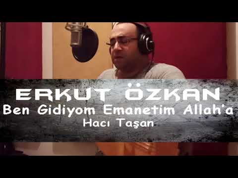 Erkut Özkan - Ben Gidiyom Emanetim Allah' a ( Hacı Taşan' dan )