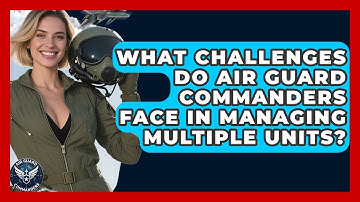 What Challenges Do Air Guard Commanders Face in Managing Multiple Units? - Air Guard Commanders