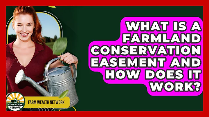 What Is A Farmland Conservation Easement And How Does It Work? - Farm Wealth Network