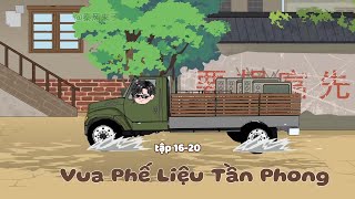 Vua Phế Liệu Tần Phong Tập 16-20 | Trần Que Review