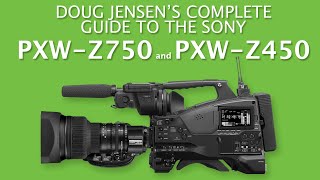 Doug Jensen's Complete Guide To The Sony PXW-Z750 And PXW-Z450 Doug Jensen's Complete Guide To The Sony PXW-Z750 And PXW-Z450
