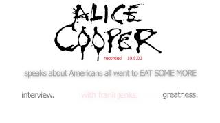 6. Alice Cooper speaks about Americans all want to EAT SOME MORE