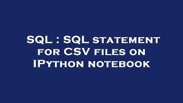 SQL : SQL statement for CSV files on IPython notebook