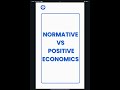 NORMATIVE VS POSITIVE ECONOMICS