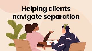 Helping clients navigate separation