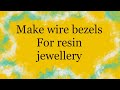 How I made some Wire Bezels for Resin Charms/Jewellery (BONUS VIDEO)