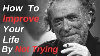 The Unique Philosophy Of Charles Bukowski | Improve Your Life By Not Trying