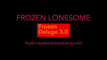 FROZEN LONESOME: Frozen Deluge 3.0