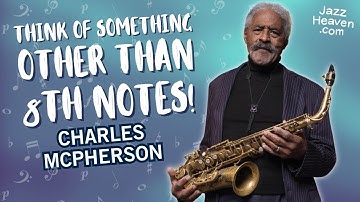 Think of s/th OTHER than 8th & 16th Notes! ⚠️ CHARLES MCPHERSON 🎷 JazzHeaven.com Masterclass Excerpt