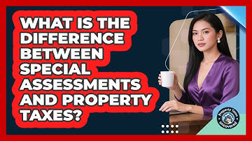 What Is the Difference Between Special Assessments and Property Taxes?
