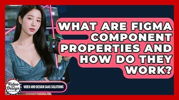 What Are Figma Component Properties And How Do They Work? - Video And Design Saas Solutions