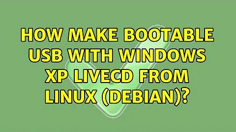 How make bootable usb with Windows XP liveCD from linux (debian)? (2 Solutions!!)