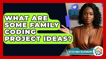 What Are Some Family Coding Project Ideas? - Better Family Relationships