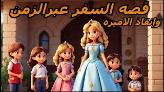 قصه السفر عبر الزمن وإنقاذ الاميره The story of time travel and rescue of the princessقصص عربيه