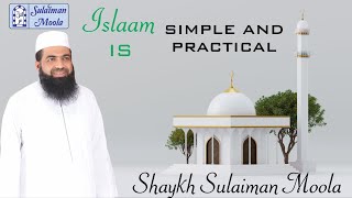 Islaam Is Simple And Practical | Shaykh Sulaiman Moola