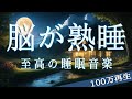 100万再生【脳が熟睡】┃ 睡眠用bgm 疲労回復 短時間 深い睡眠へ誘う睡眠導入音楽