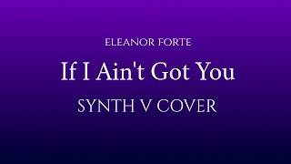 [Eleanor Forte] If I Ain't Got You (Synth V Cover)