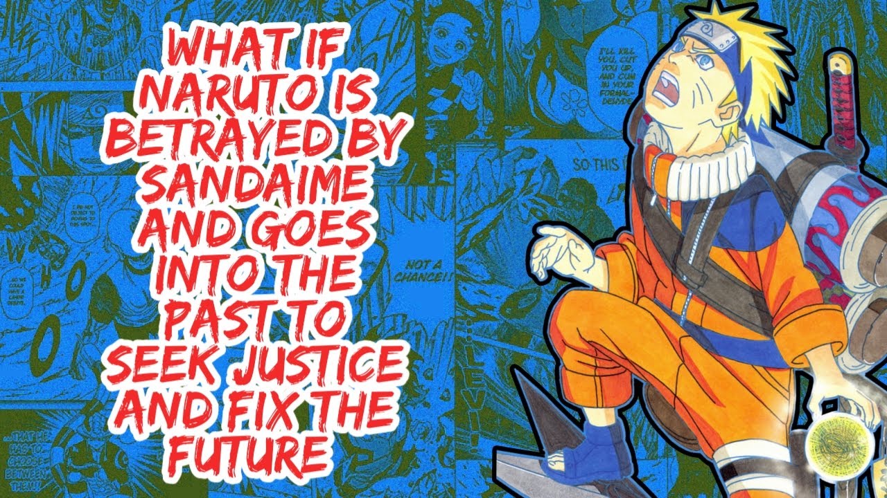 What if Naruto is Betrayed By Sandaime And Goes to Into The Past to Seek Justice And Fix The Future