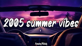 2005 summer vibes ~songs that bring you back to summer 2005 ~ throwback nostalgia playlist
