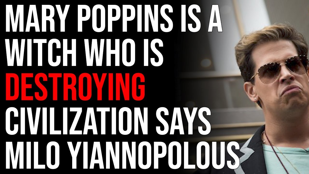 Mary Poppins Is A Witch Who Is Destroying Western Civilization Says Milo Yiannopolous