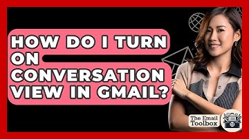 How Do I Turn On Conversation View In Gmail? - TheEmailToolbox.com