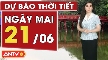 Dự báo thời tiết mới nhất ngày mai 21/6: Bắc Bộ mưa to, Nam Bộ chiều tối mưa | ANTV