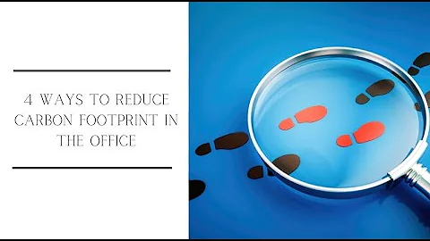 4 Ways to Reduce Carbon Footprint in the Office