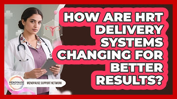 How Are HRT Delivery Systems Changing For Better Results? - Menopause Support Network
