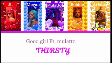 Good girl Ft. Mulatto Thirsty lyrics (Color coded)