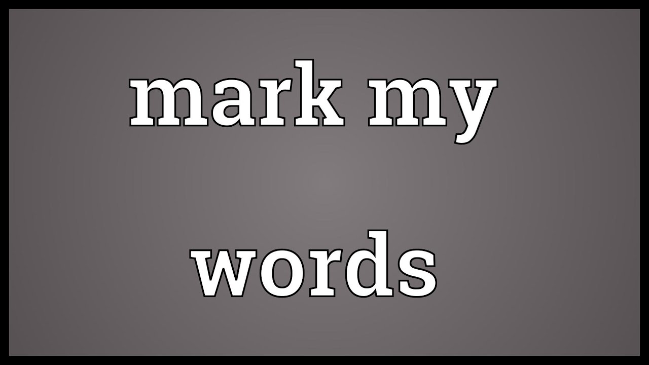 Mark your words