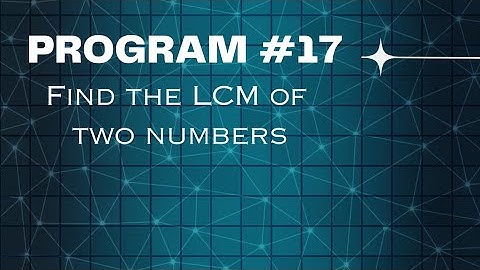 Day - 17: Python program to find the L.C.M of two numbers