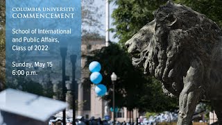 School of International and Public Affairs Class of 2022 — Columbia Commencement Week 2022