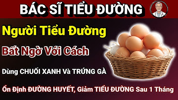 Người TIỂU ĐƯỜNG:Bất Ngờ Với CHUỐI XANH Và TRỨNG GÀ–Ổn Định ĐƯỜNG HUYẾT, Giảm TIỂU ĐƯỜNG Sau 1 Tháng