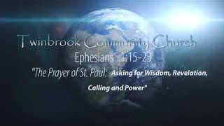 Ephesians 1:15-23 "The Prayer of St. Paul: Asking for Wisdom, Revelation, Calling and Power"