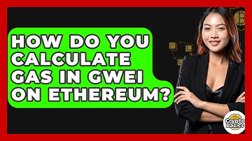 How Do You Calculate Gas In Gwei On Ethereum? - CryptoBasics360.com