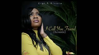 I CALL YOU FRIEND ( ACOUSTIC) GiGi P. Rivera - Topic
