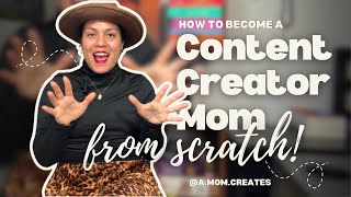 How to become a Content Creator Mom FROM SCRATCH