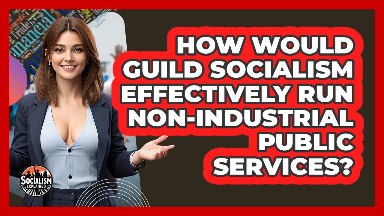 How Would Guild Socialism Effectively Run Non-industrial Public Services? - Socialism Explained