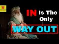In Is The Only WAY Out - Sadhguru UNIQUE